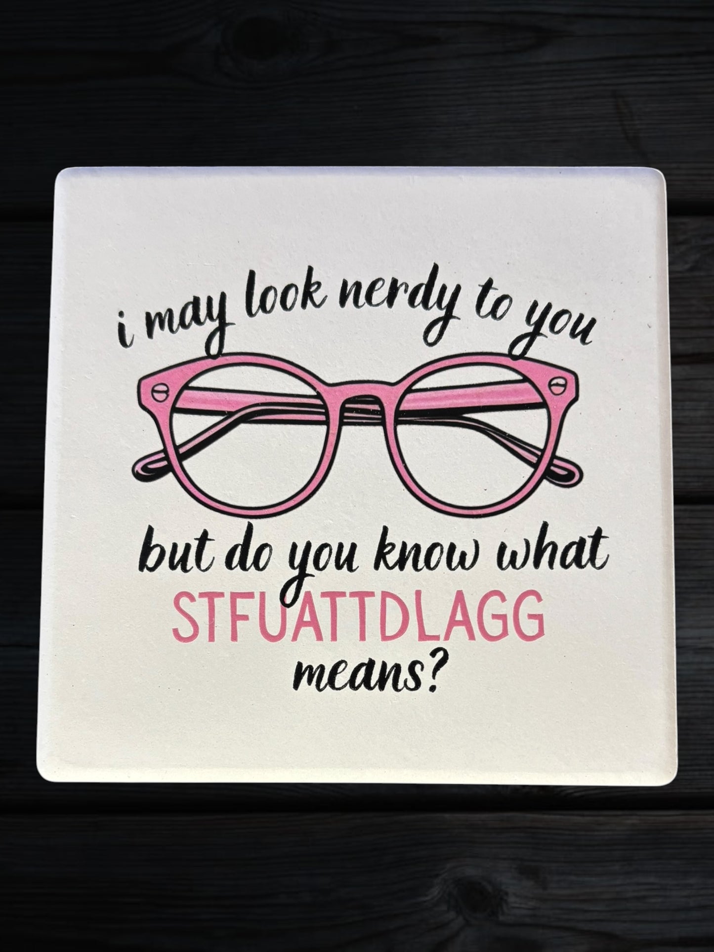 I may look nerdy STFUATTDLAGG pink glasses ceramic coaster