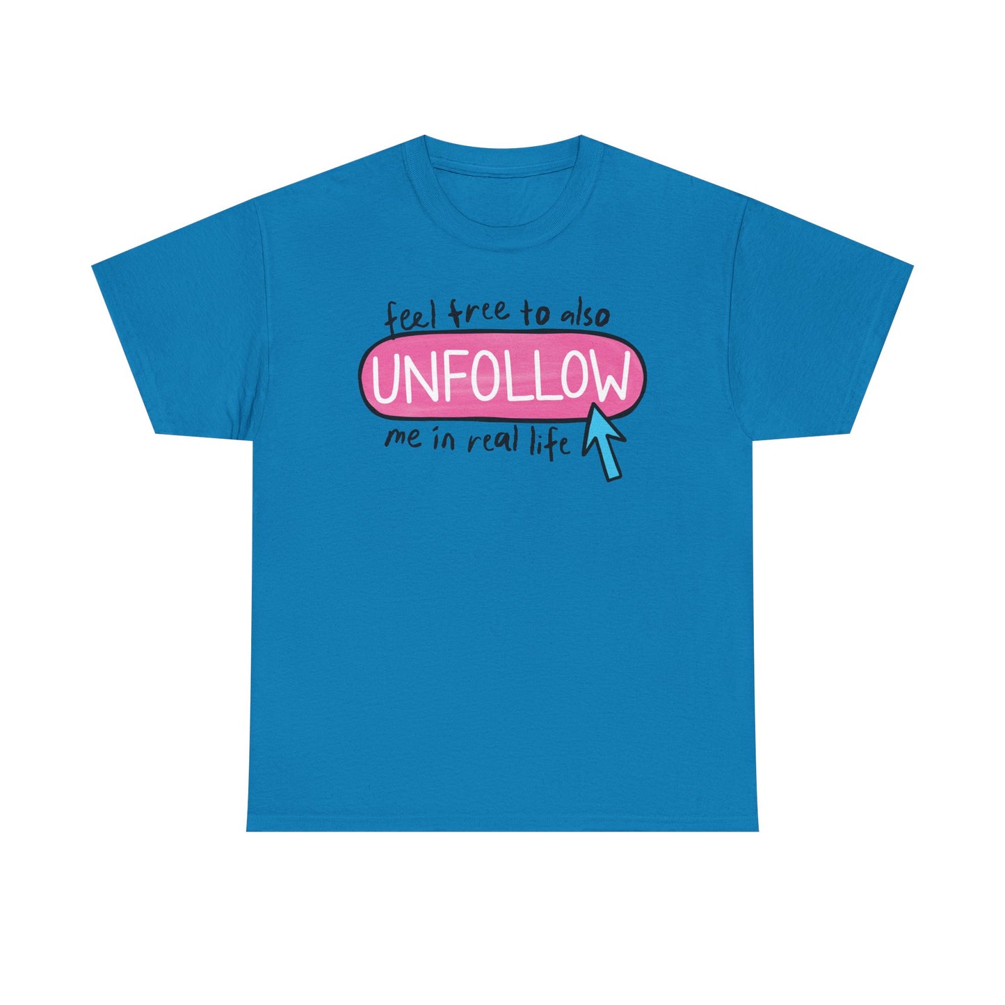 Unfollow me in real life Graphic Tee