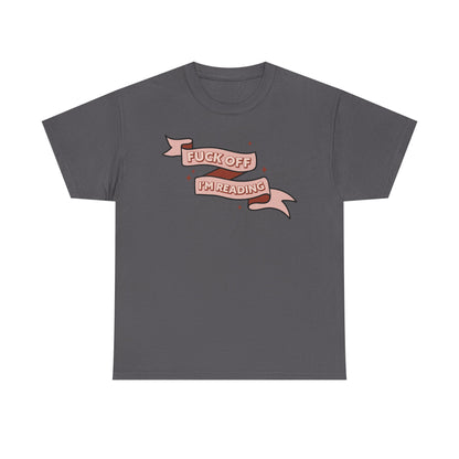 Fuck Off I'm Reading Unisex Tee