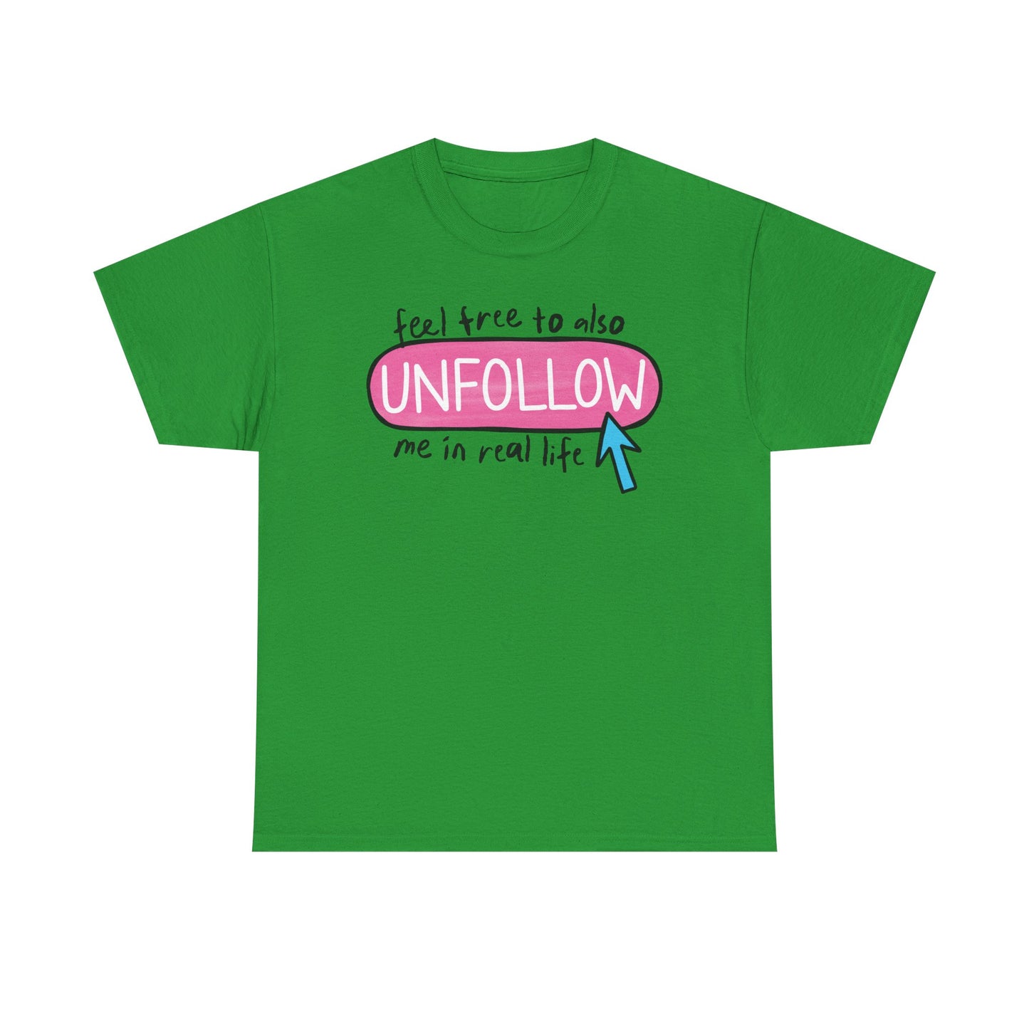 Unfollow me in real life Graphic Tee