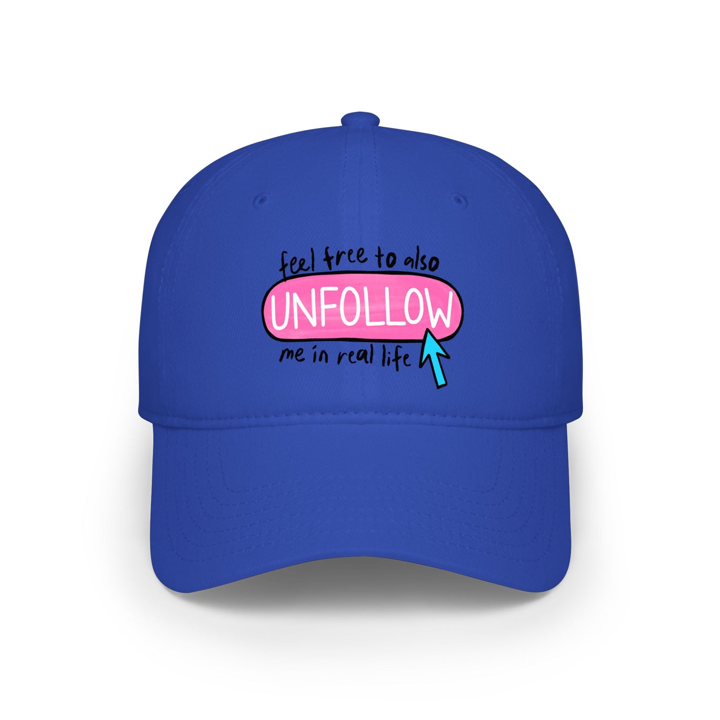 Low Profile Baseball Cap — “Feel Free to Also UNFOLLOW Me in Real Life”