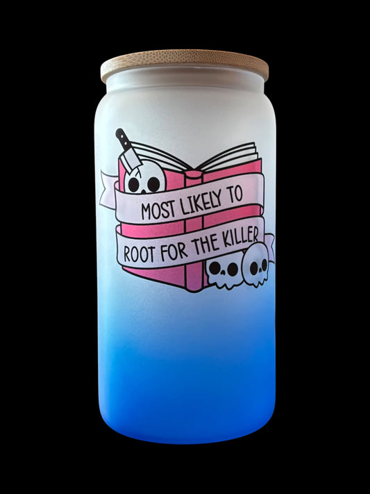 Most likely to root for the killer Drinking Glass