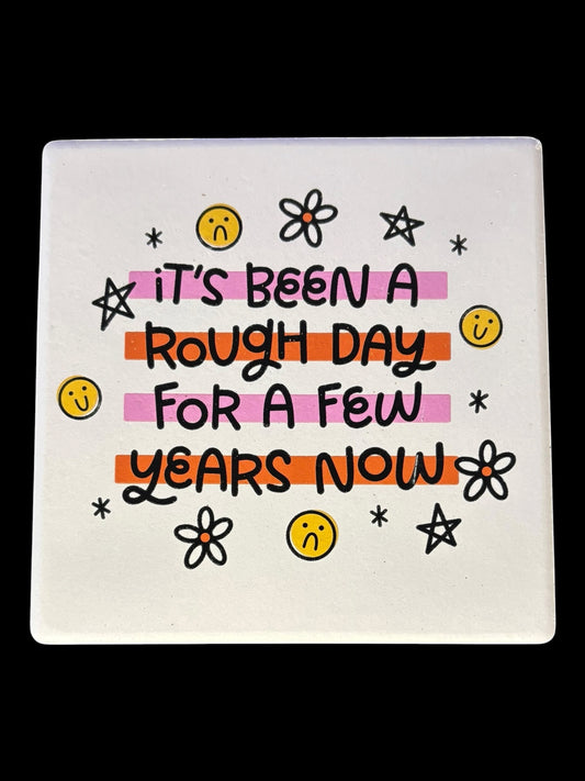 A Rough Day for a Few Years ceramic coaster