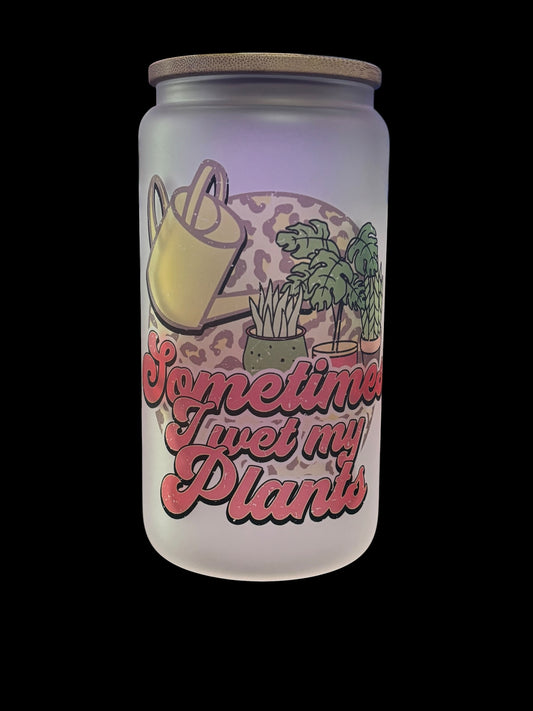 Sometimes I Wet My Plants Drinking Glass