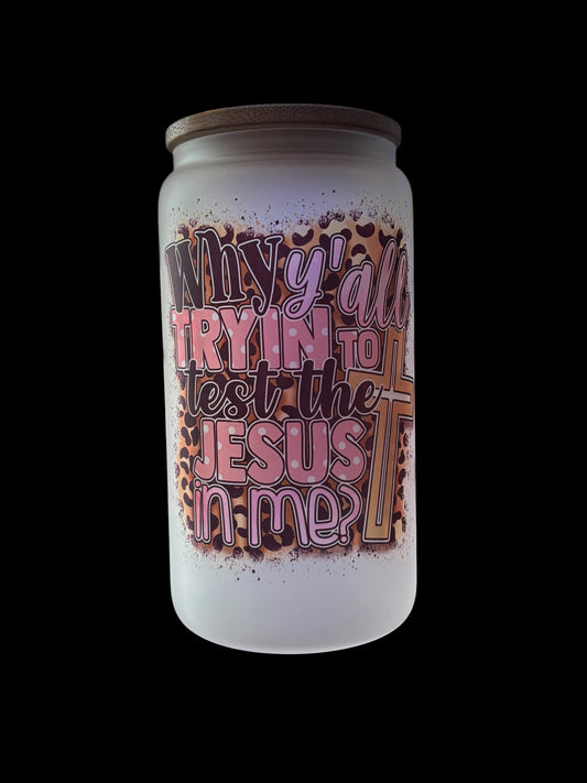 Test the Jesus in me Drinking Glass