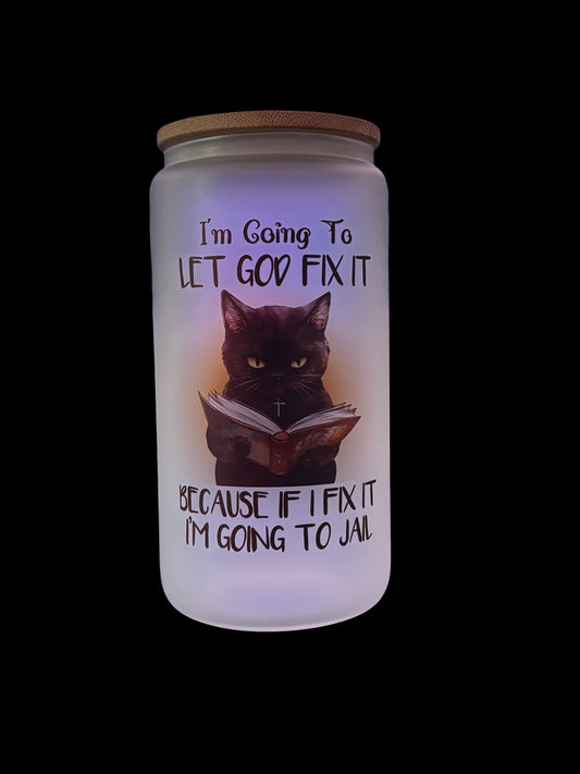 Cat Let God Fix It Drinking Glass