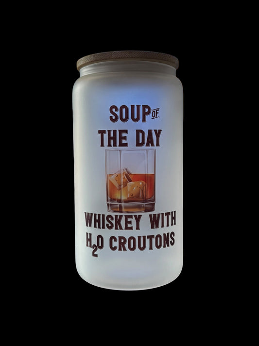 Whiskey Soup of the day Drinking Glass